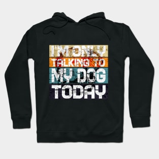 Womens Funny only talking to my dog today Hoodie